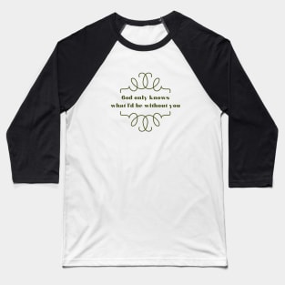 God Only Knows 2, green Baseball T-Shirt